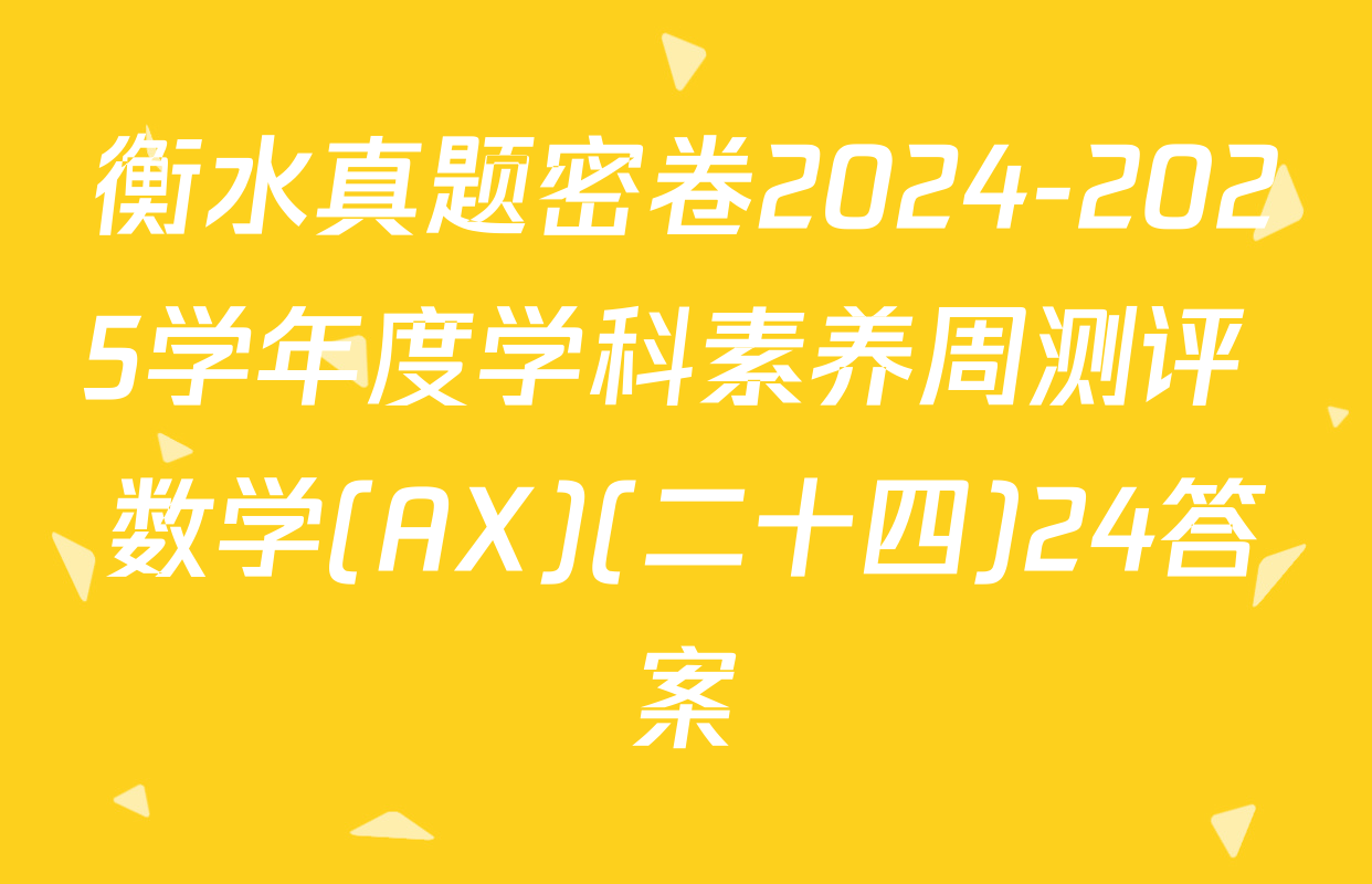 衡水真题密卷2024-2025学年度学科素养周测评 数学(AX)(二十四)24答案