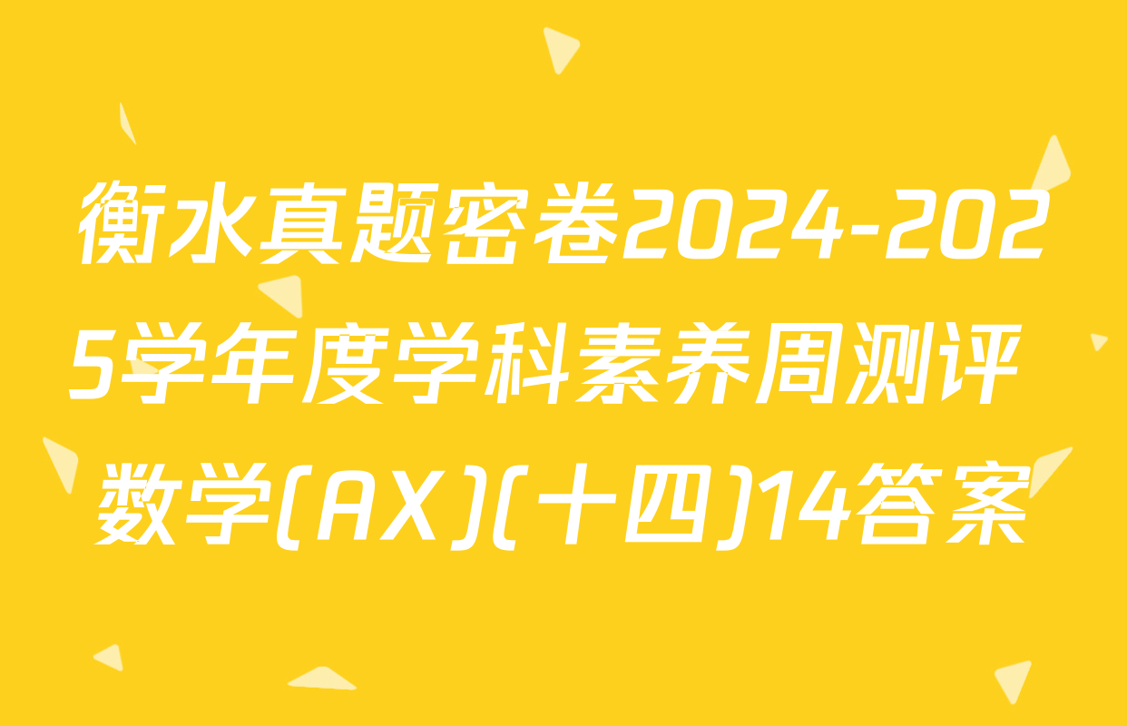 衡水真题密卷2024-2025学年度学科素养周测评 数学(AX)(十四)14答案