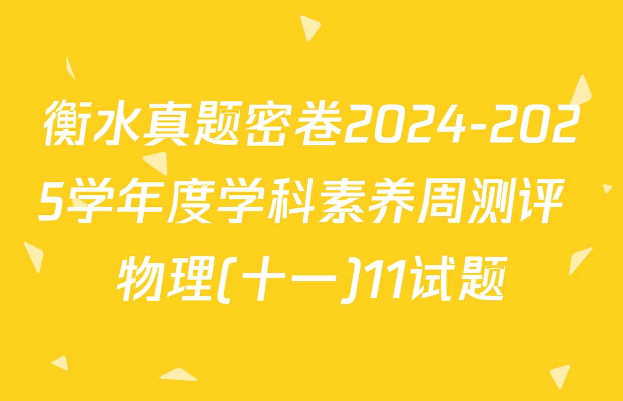 衡水真题密卷2024-2025学年度学科素养周测评 物理(十一)11试题