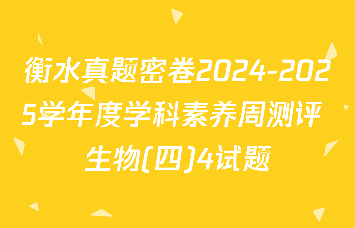 衡水真题密卷2024-2025学年度学科素养周测评 生物(四)4试题