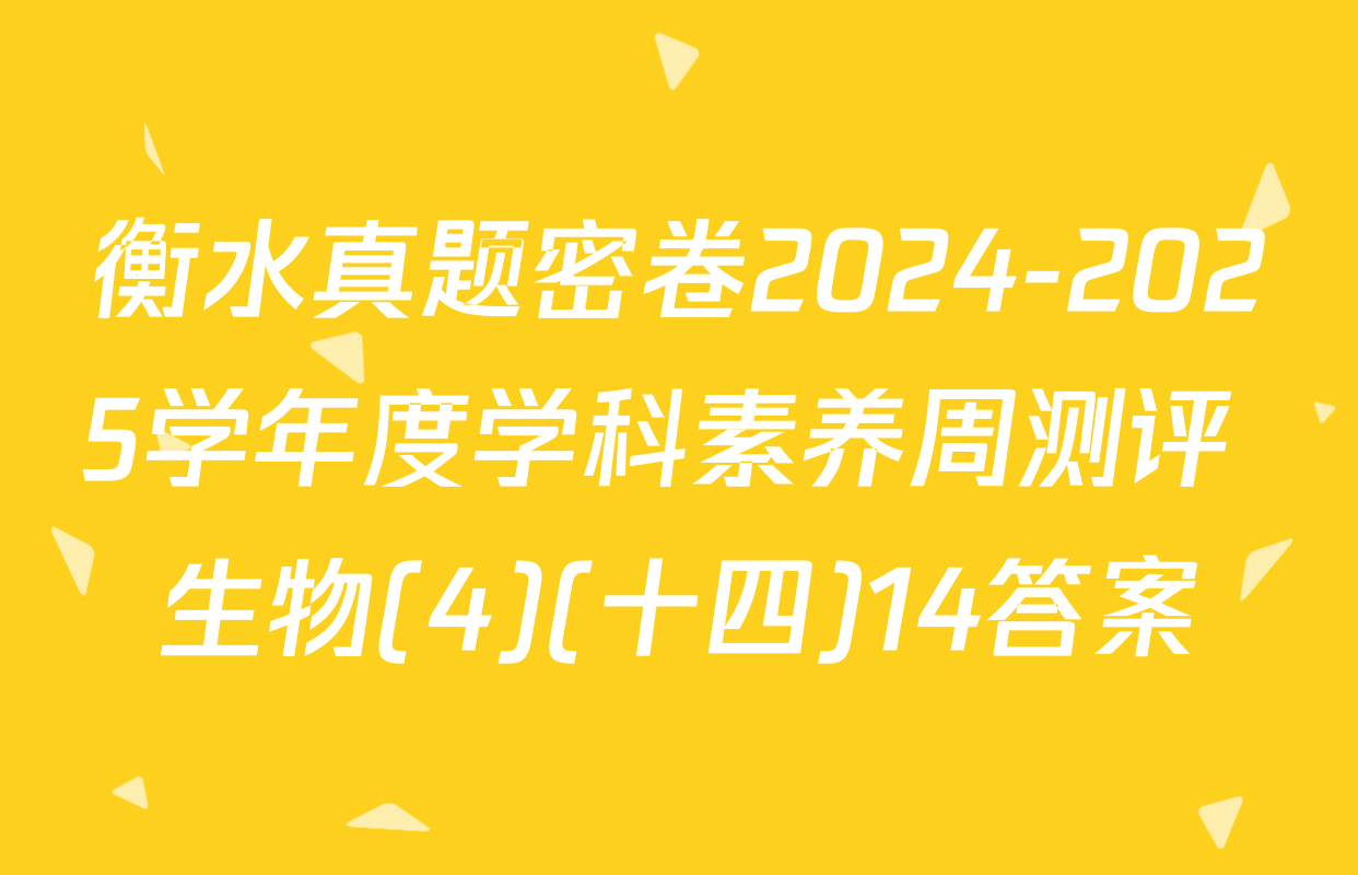 衡水真题密卷2024-2025学年度学科素养周测评 生物(4)(十四)14答案