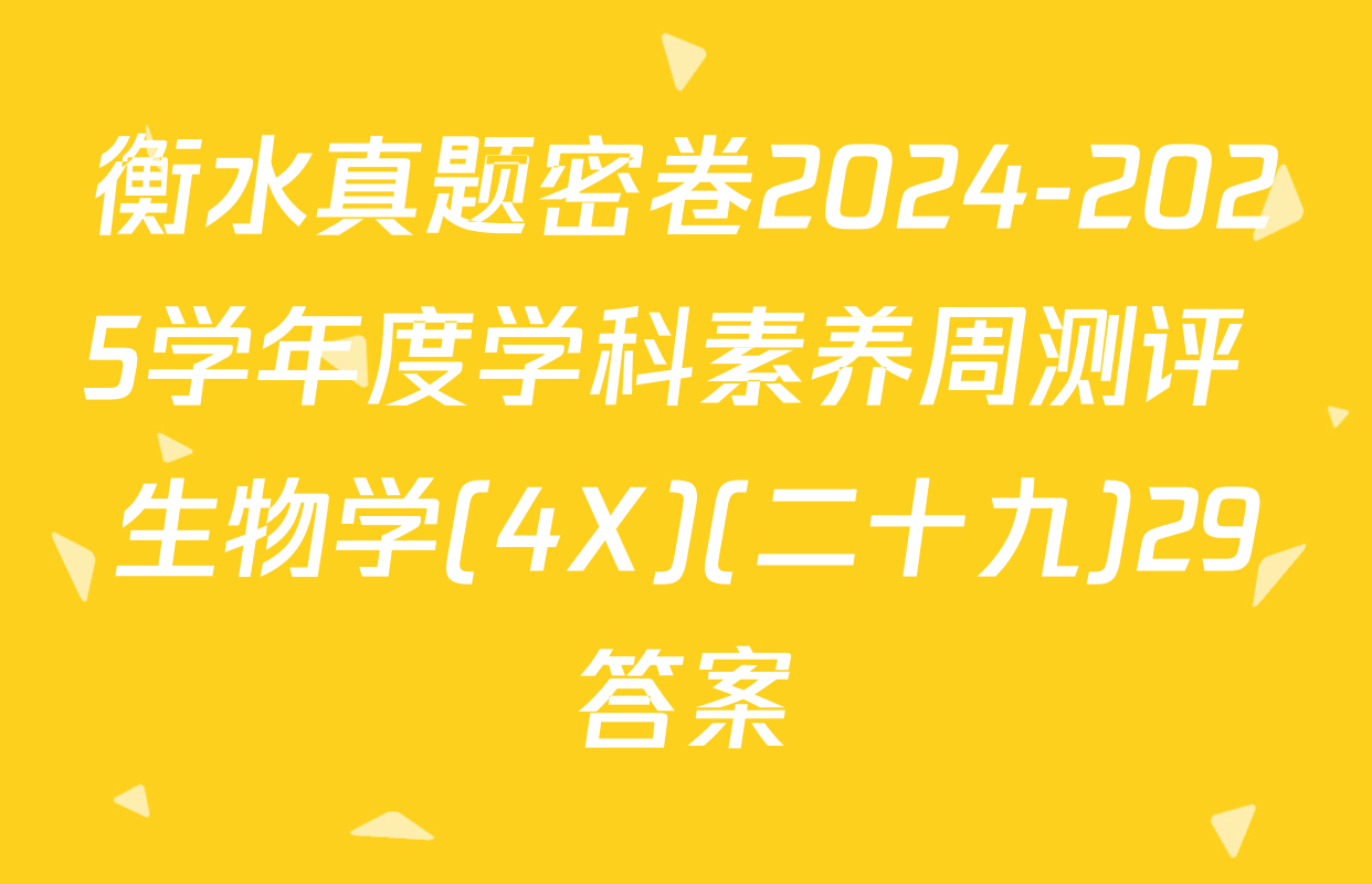 衡水真题密卷2024-2025学年度学科素养周测评 生物学(4X)(二十九)29答案