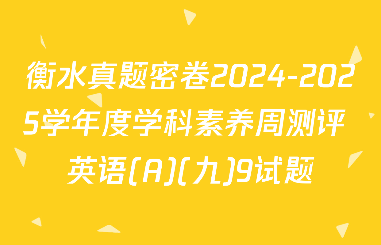 衡水真题密卷2024-2025学年度学科素养周测评 英语(A)(九)9试题