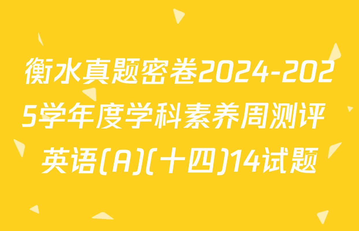 衡水真题密卷2024-2025学年度学科素养周测评 英语(A)(十四)14试题