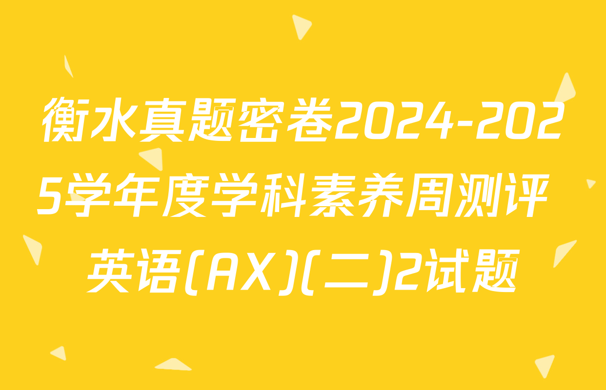 衡水真题密卷2024-2025学年度学科素养周测评 英语(AX)(二)2试题