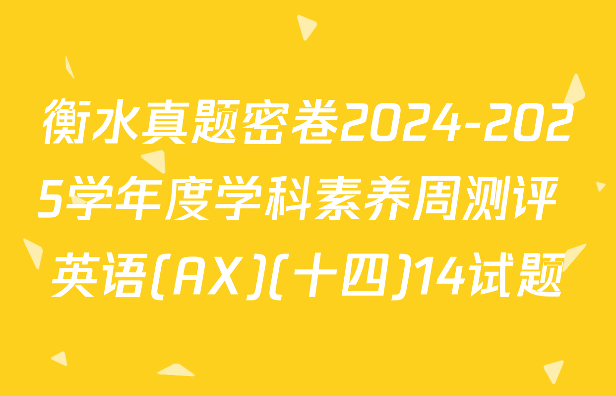 衡水真题密卷2024-2025学年度学科素养周测评 英语(AX)(十四)14试题