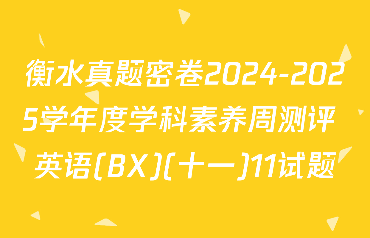 衡水真题密卷2024-2025学年度学科素养周测评 英语(BX)(十一)11试题