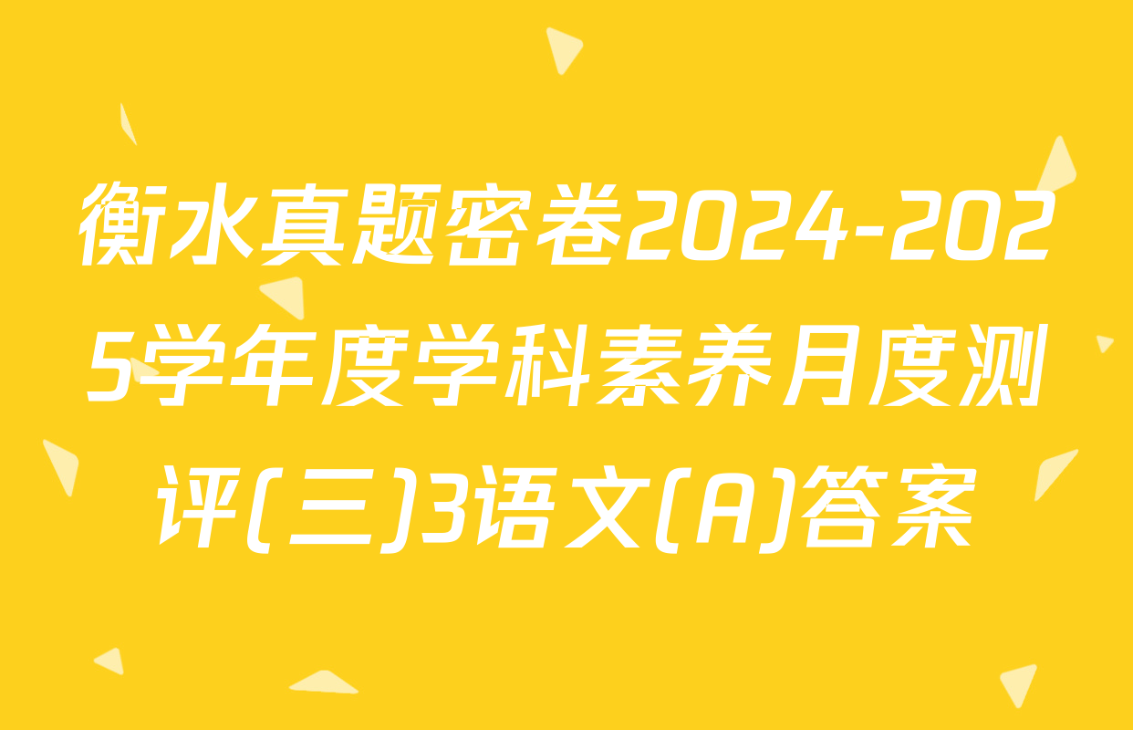 衡水真题密卷2024-2025学年度学科素养月度测评(三)3语文(A)答案