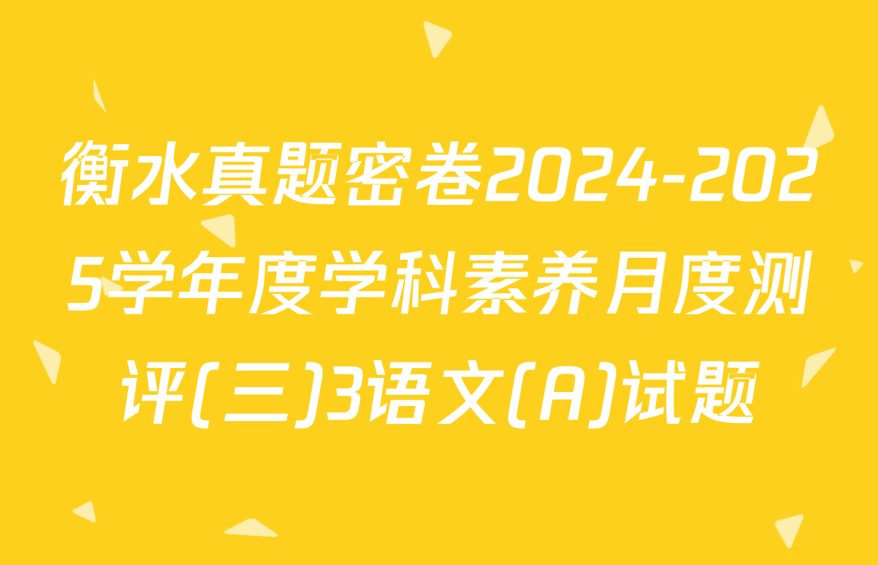 衡水真题密卷2024-2025学年度学科素养月度测评(三)3语文(A)试题