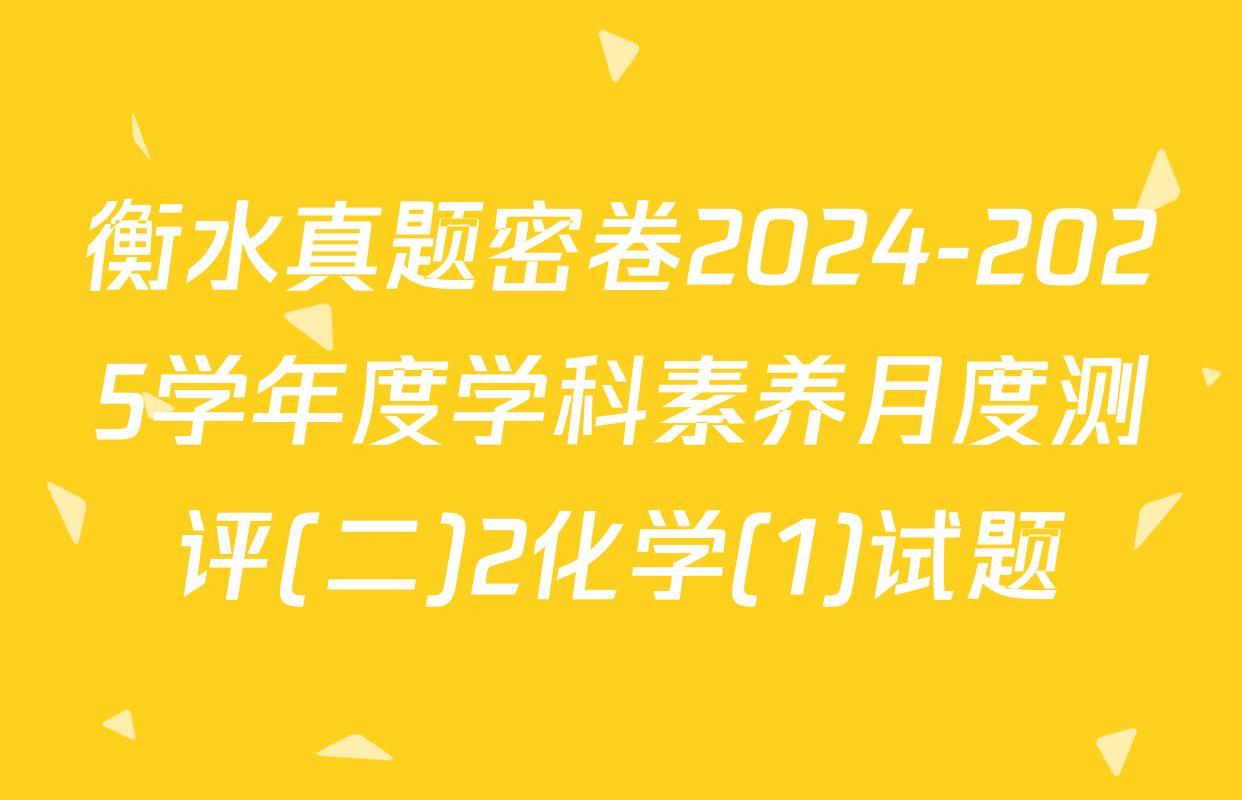 衡水真题密卷2024-2025学年度学科素养月度测评(二)2化学(1)试题