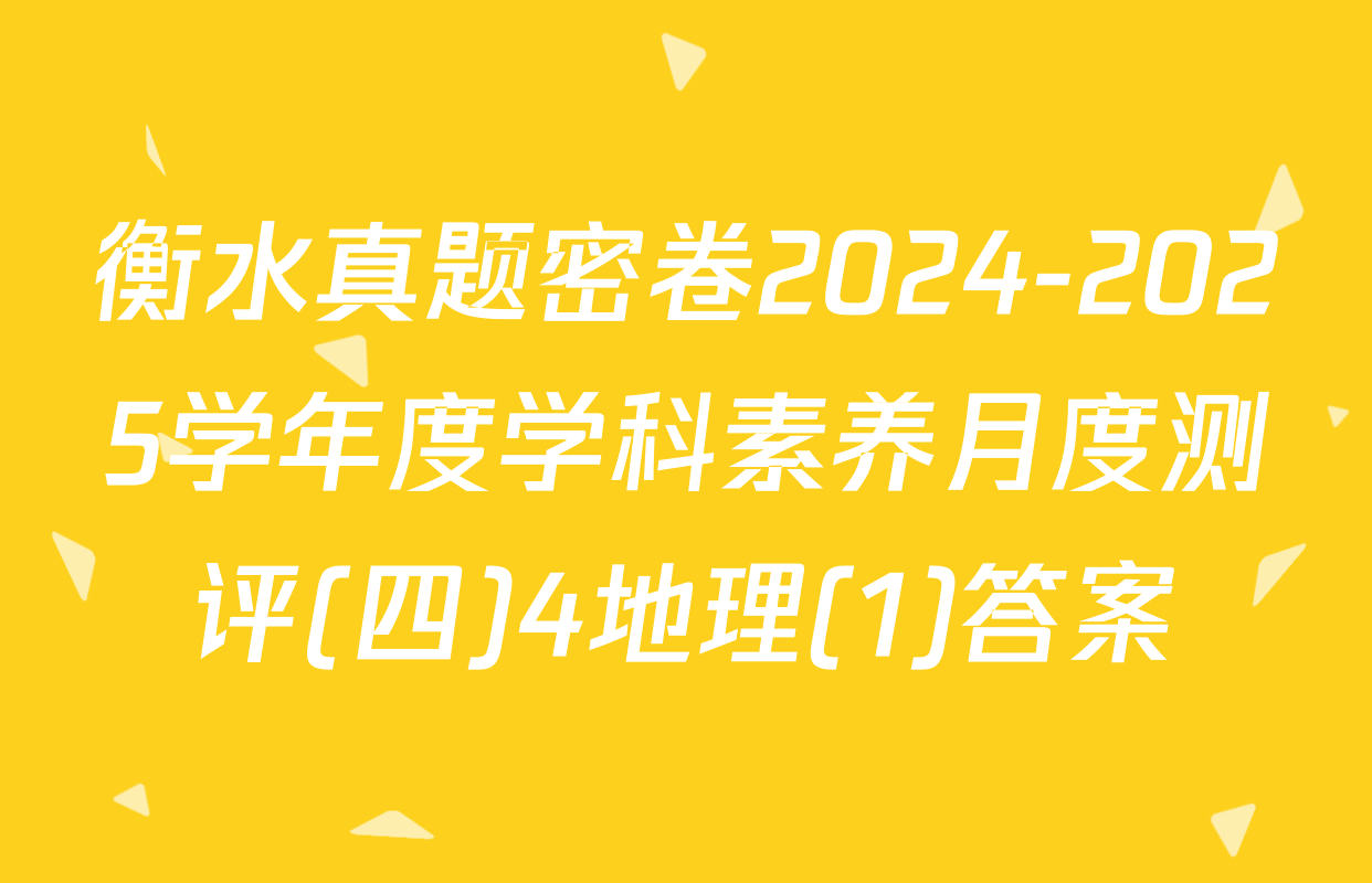 衡水真题密卷2024-2025学年度学科素养月度测评(四)4地理(1)答案