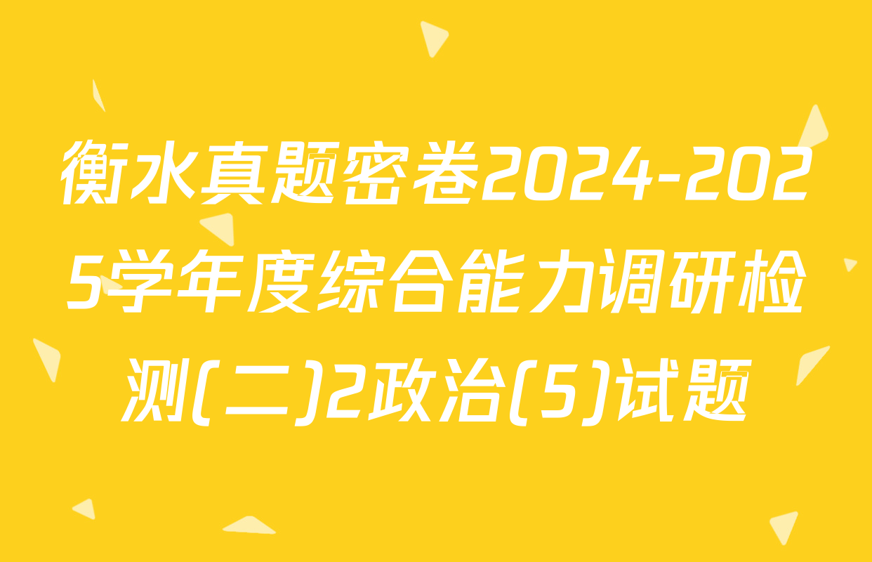 衡水真题密卷2024-2025学年度综合能力调研检测(二)2政治(5)试题