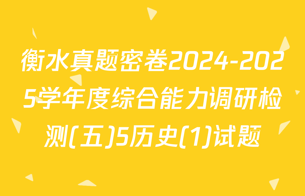 衡水真题密卷2024-2025学年度综合能力调研检测(五)5历史(1)试题