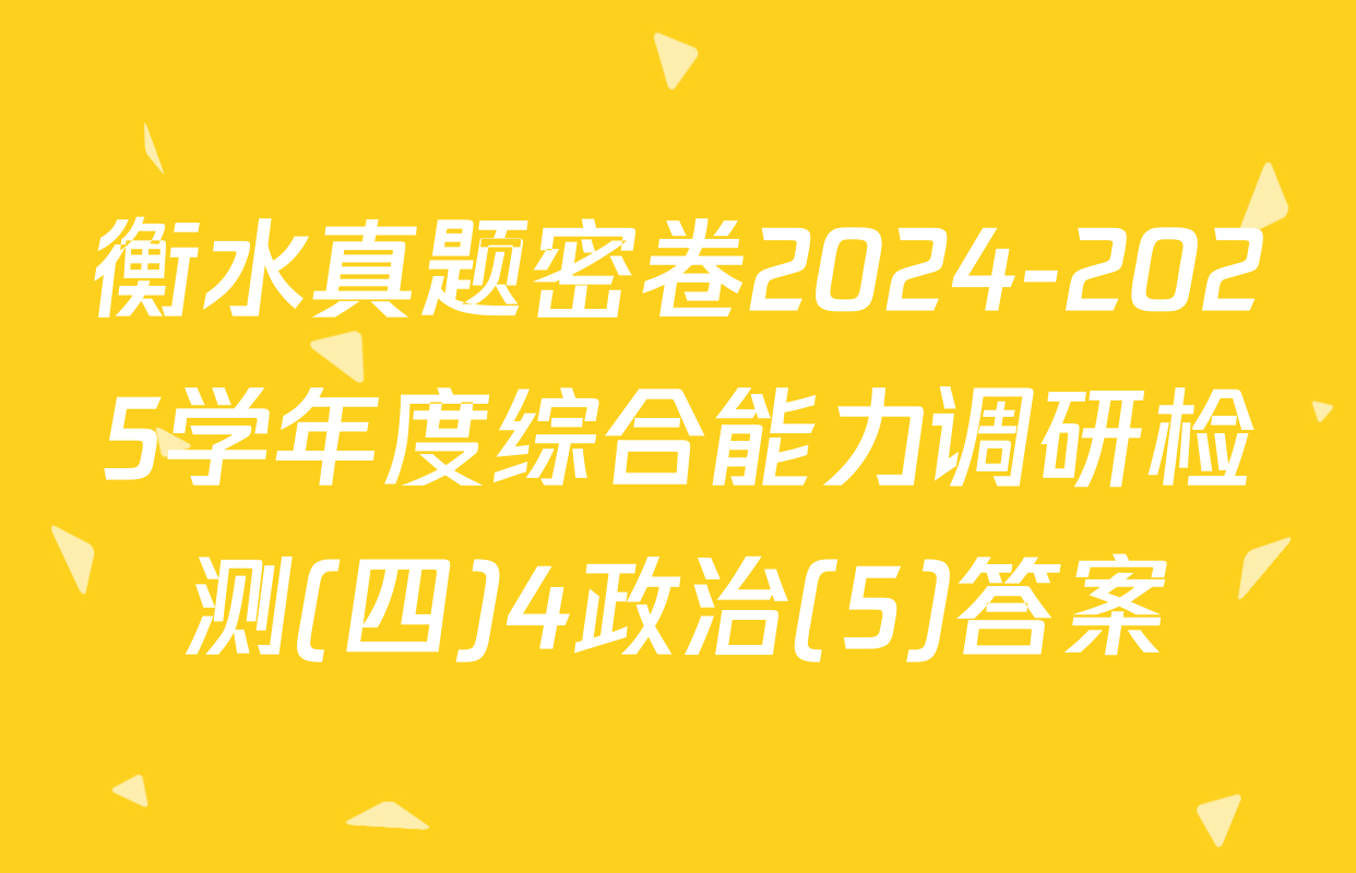 衡水真题密卷2024-2025学年度综合能力调研检测(四)4政治(5)答案