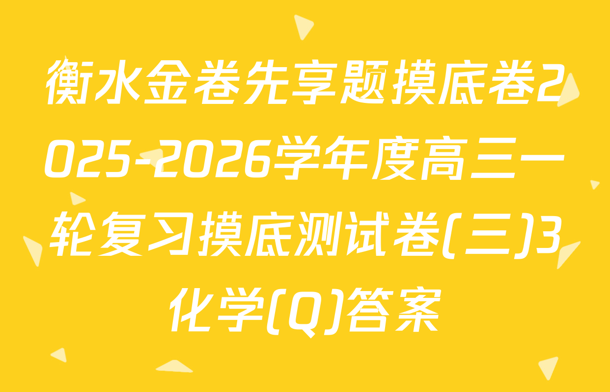 衡水金卷先享题摸底卷2025-2026学年度高三一轮复习摸底测试卷(三)3化学(Q)答案