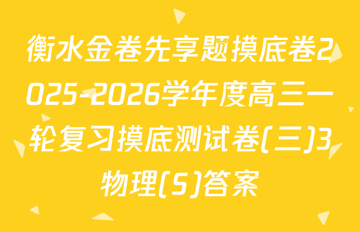 衡水金卷先享题摸底卷2025-2026学年度高三一轮复习摸底测试卷(三)3物理(S)答案