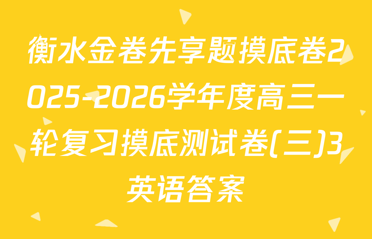衡水金卷先享题摸底卷2025-2026学年度高三一轮复习摸底测试卷(三)3英语答案