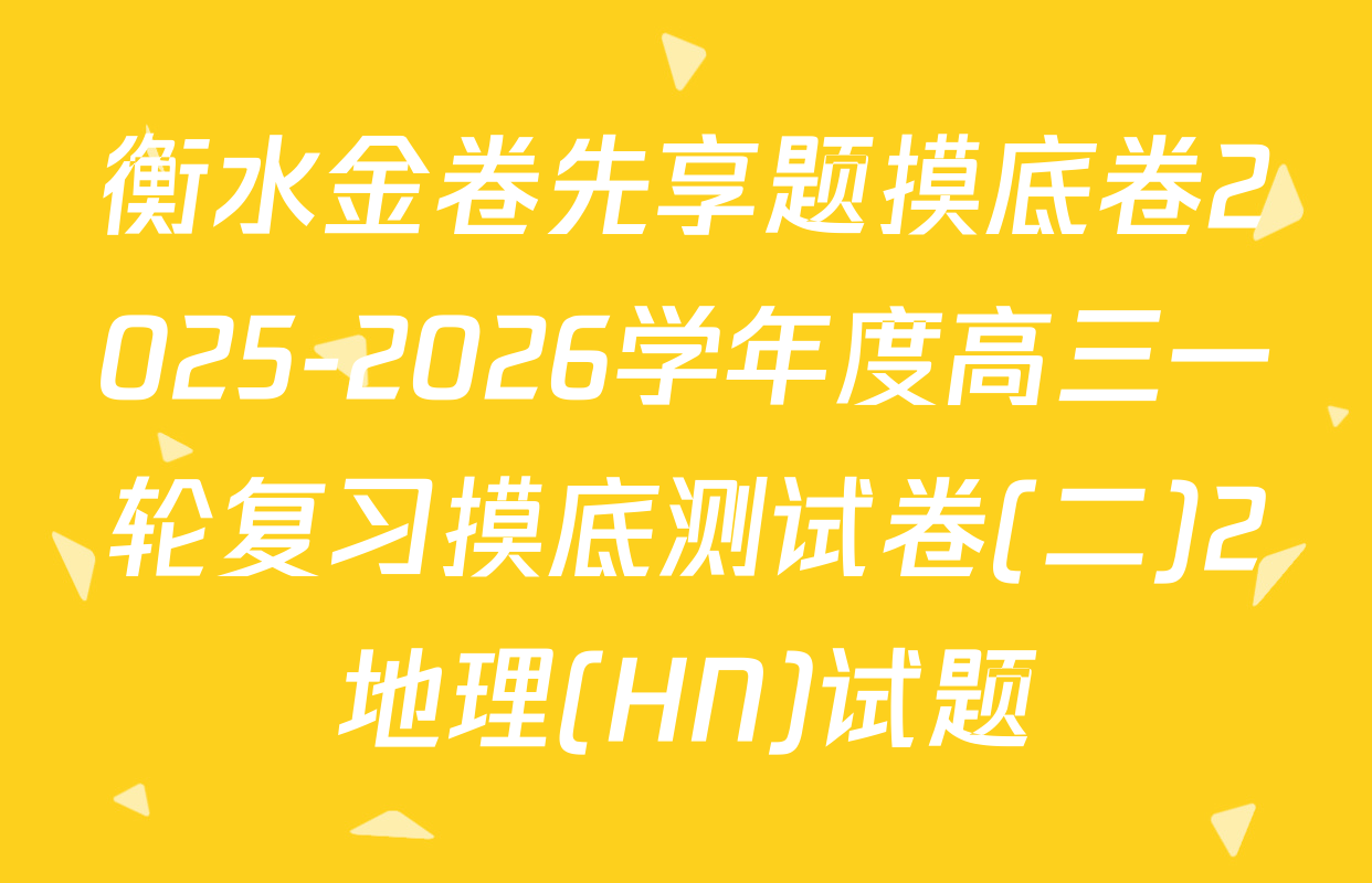 衡水金卷先享题摸底卷2025-2026学年度高三一轮复习摸底测试卷(二)2地理(HN)试题