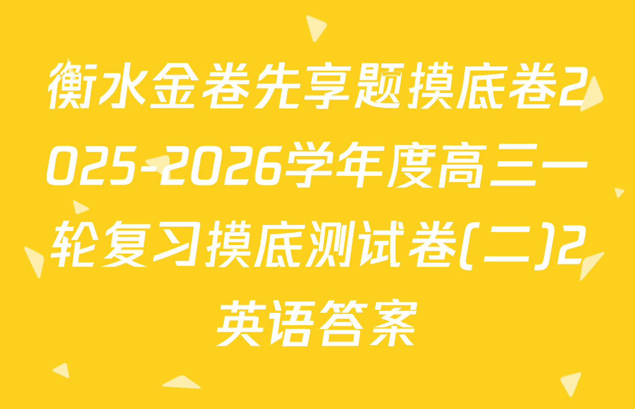 衡水金卷先享题摸底卷2025-2026学年度高三一轮复习摸底测试卷(二)2英语答案