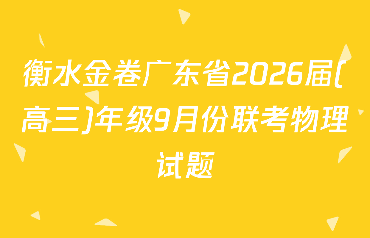 衡水金卷广东省2026届(高三)年级9月份联考物理试题