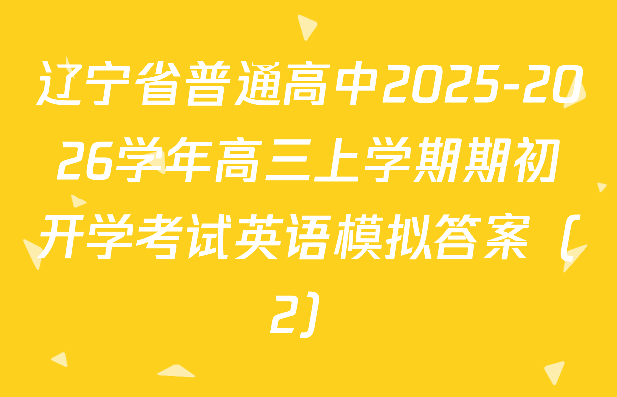 辽宁省普通高中2025-2026学年高三上学期期初开学考试英语模拟答案（2）