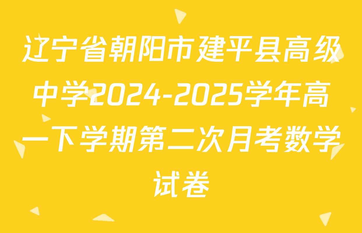 辽宁省朝阳市建平县高级中学2024-2025学年高一下学期第二次月考数学试卷
