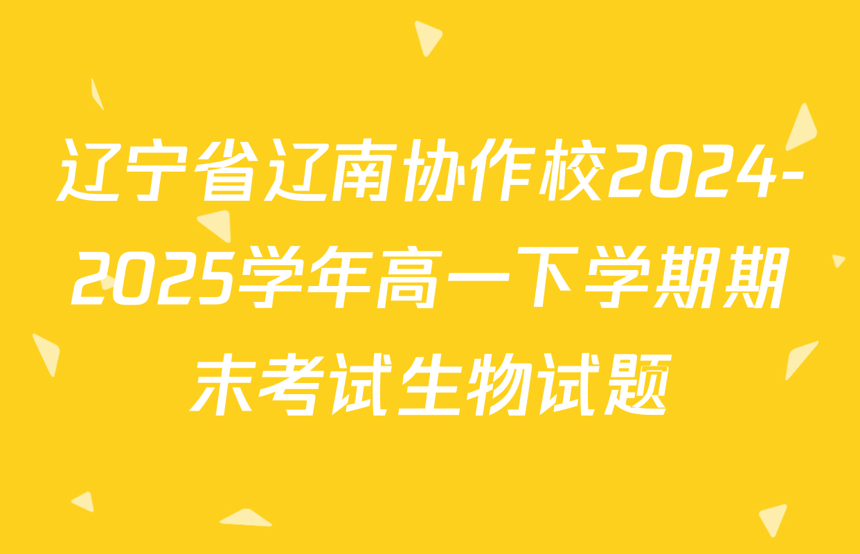 辽宁省辽南协作校2024-2025学年高一下学期期末考试生物试题