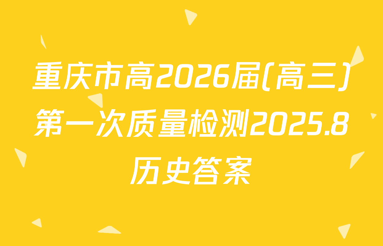 重庆市高2026届(高三)第一次质量检测2025.8历史答案