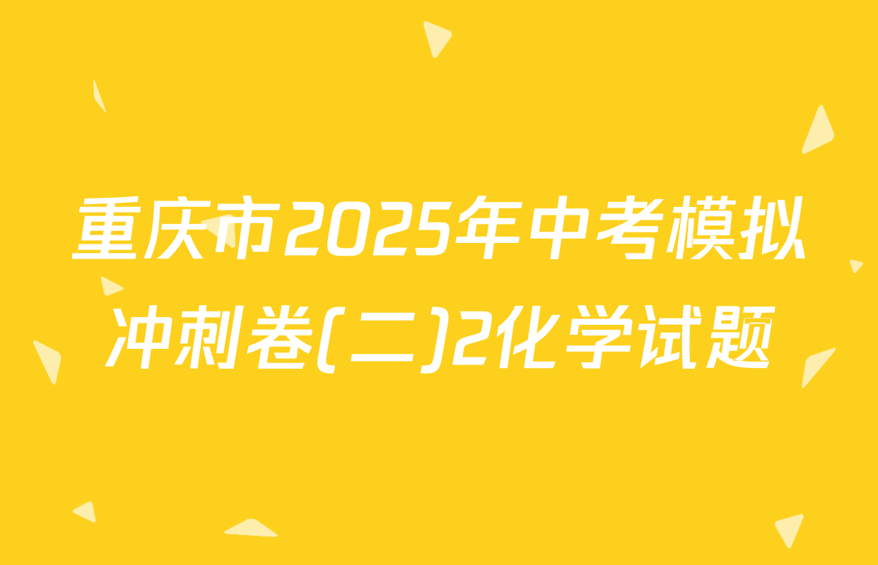 重庆市2025年中考模拟冲刺卷(二)2化学试题