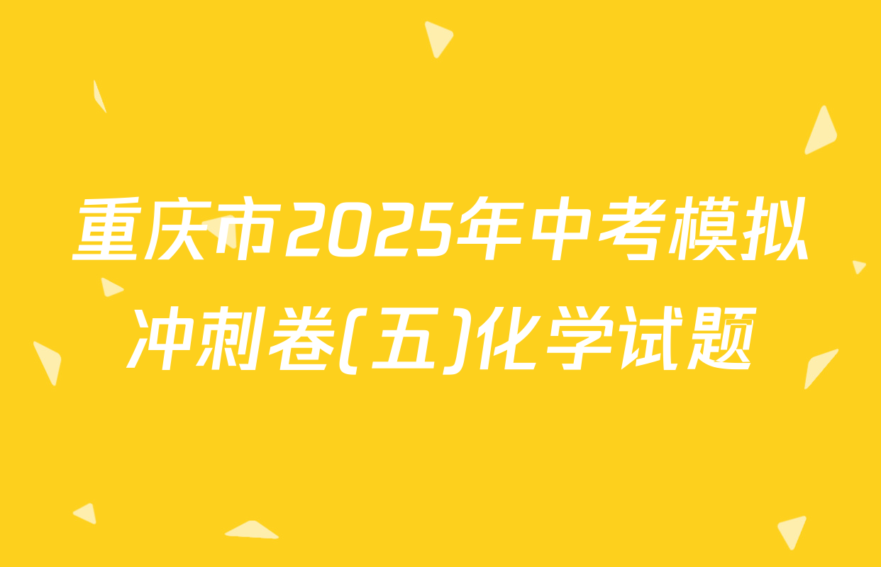 重庆市2025年中考模拟冲刺卷(五)化学试题