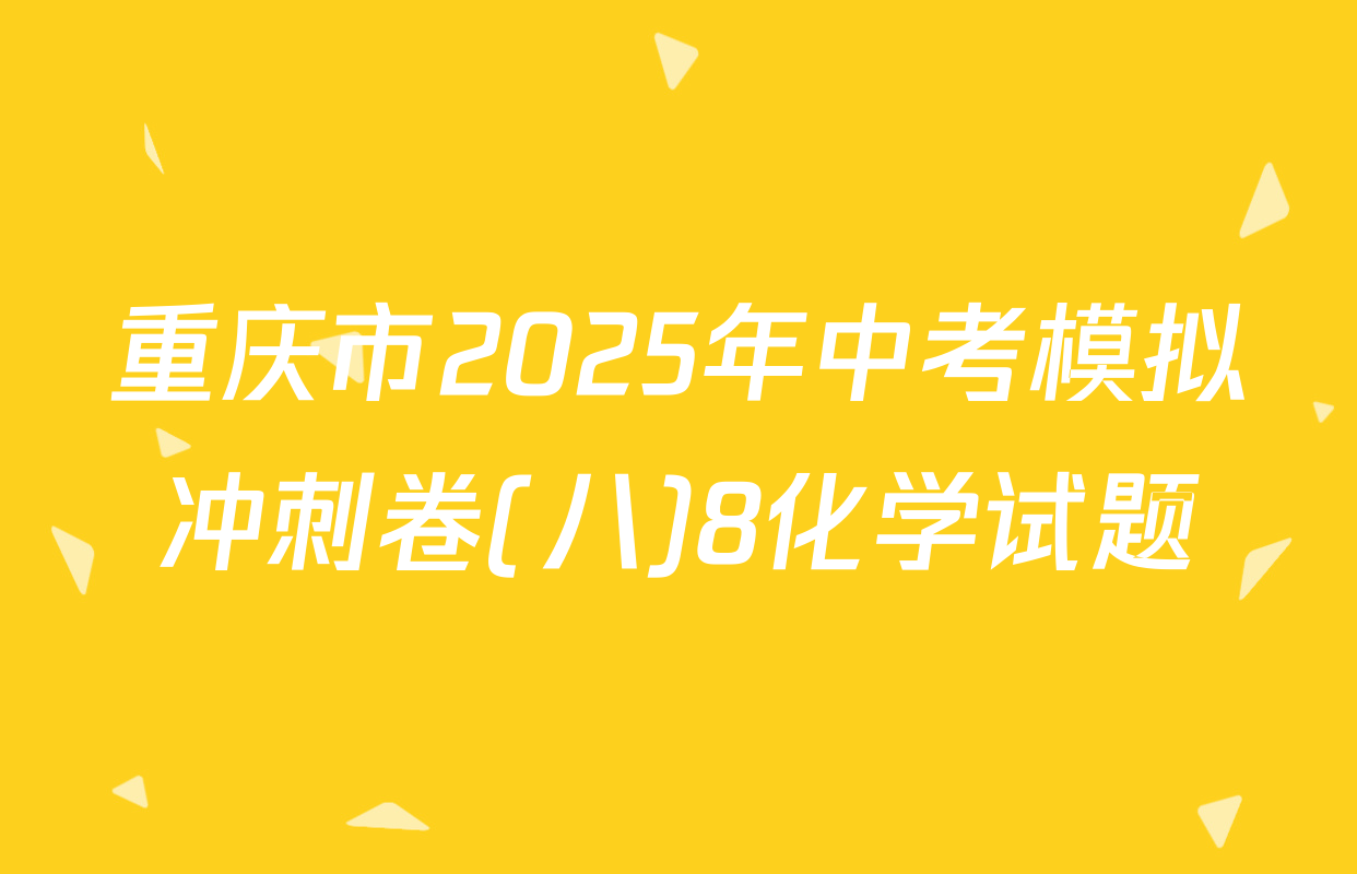 重庆市2025年中考模拟冲刺卷(八)8化学试题