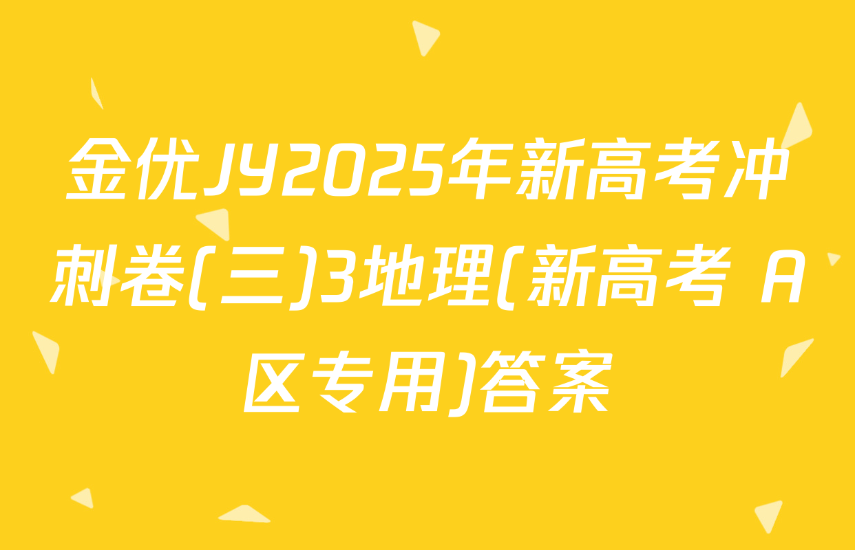 金优JY2025年新高考冲刺卷(三)3地理(新高考 A区专用)答案