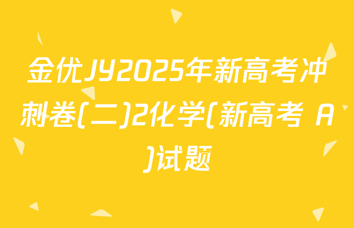 金优JY2025年新高考冲刺卷(二)2化学(新高考 A)试题