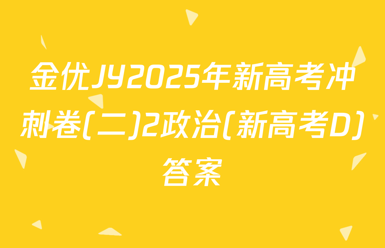 金优JY2025年新高考冲刺卷(二)2政治(新高考D)答案