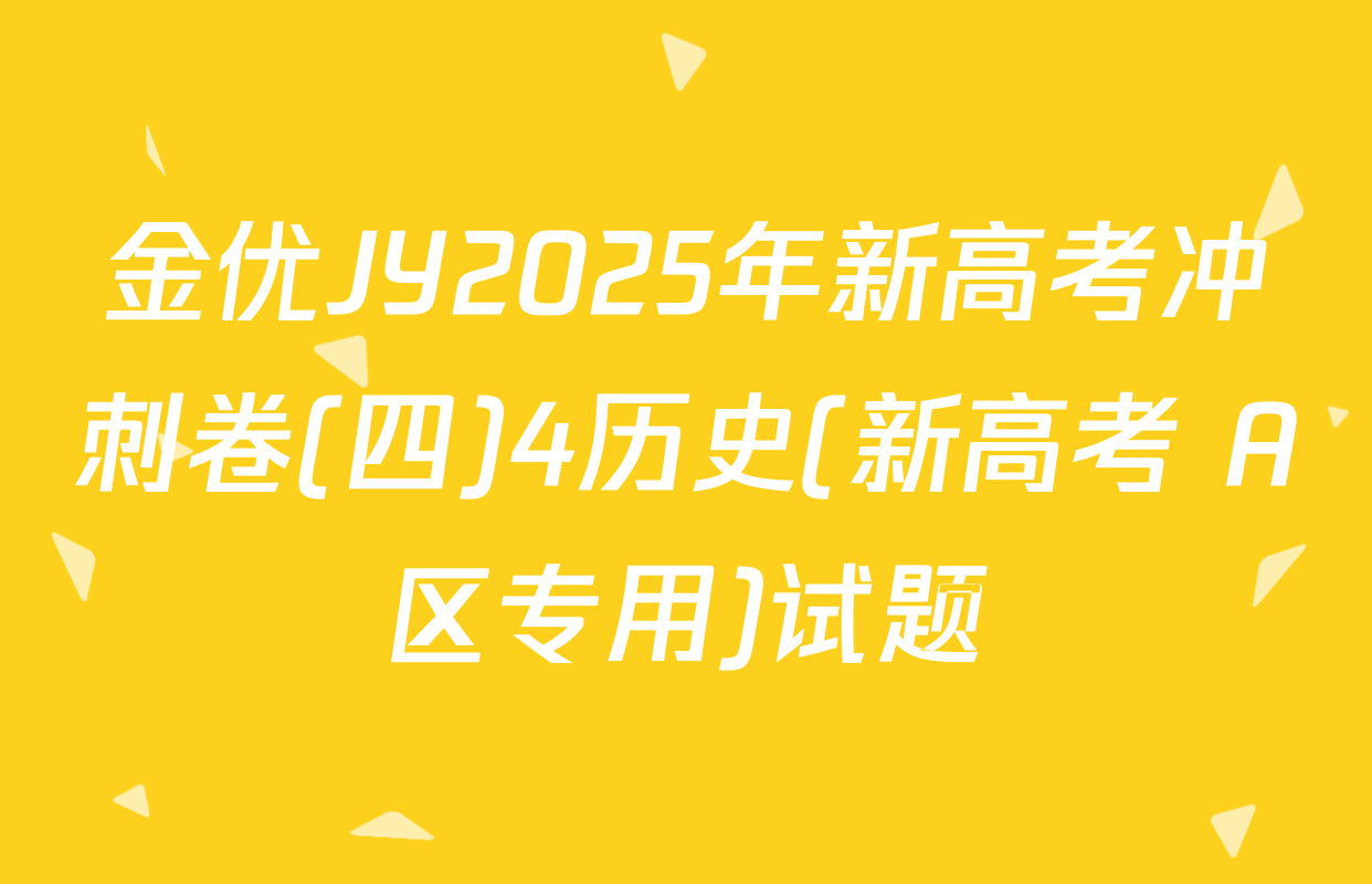 金优JY2025年新高考冲刺卷(四)4历史(新高考 A区专用)试题