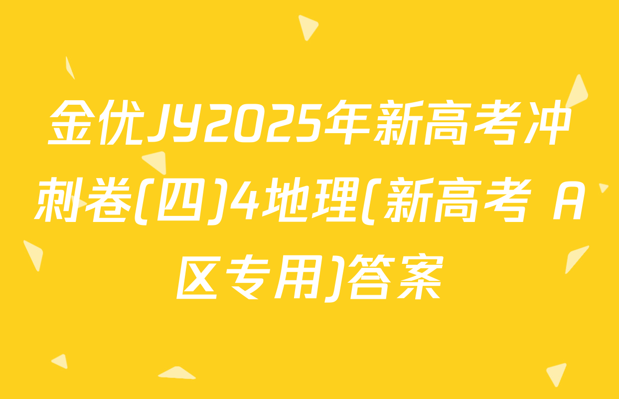 金优JY2025年新高考冲刺卷(四)4地理(新高考 A区专用)答案