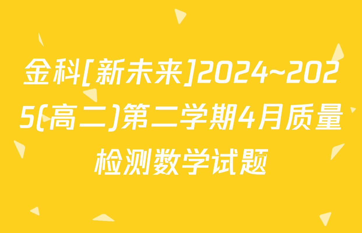 金科[新未来]2024~2025(高二)第二学期4月质量检测数学试题