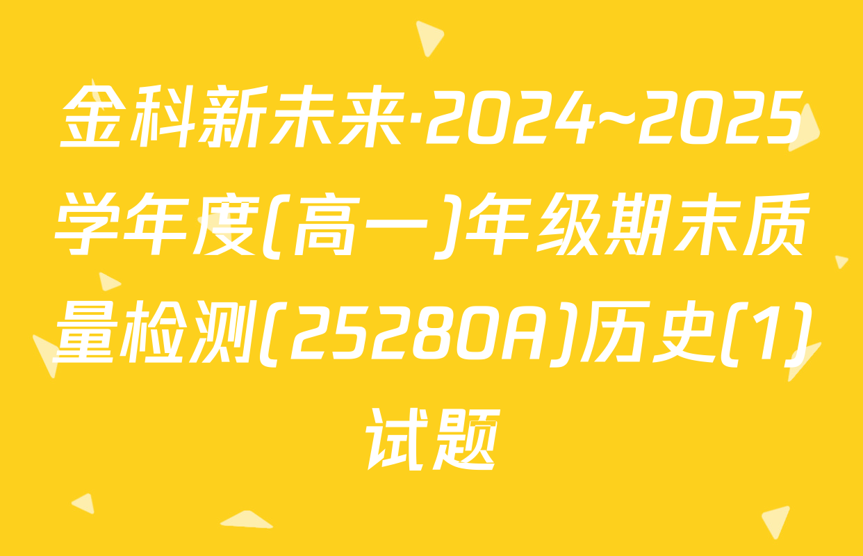 金科新未来·2024~2025学年度(高一)年级期末质量检测(25280A)历史(1)试题