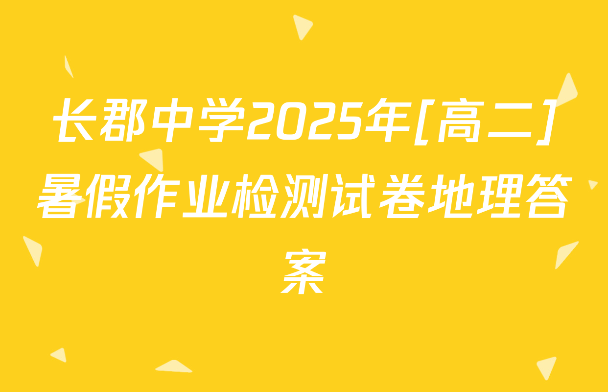 长郡中学2025年[高二]暑假作业检测试卷地理答案