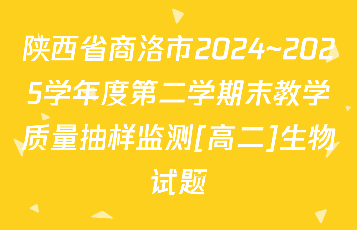 陕西省商洛市2024~2025学年度第二学期末教学质量抽样监测[高二]生物试题