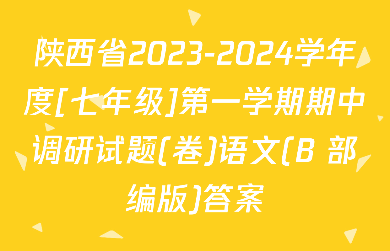 陕西省2023-2024学年度[七年级]第一学期期中调研试题(卷)语文(B 部编版)答案