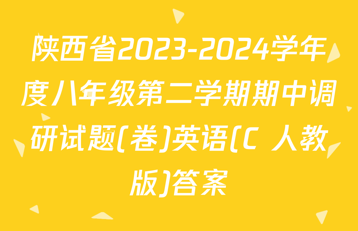 陕西省2023-2024学年度八年级第二学期期中调研试题(卷)英语(C 人教版)答案
