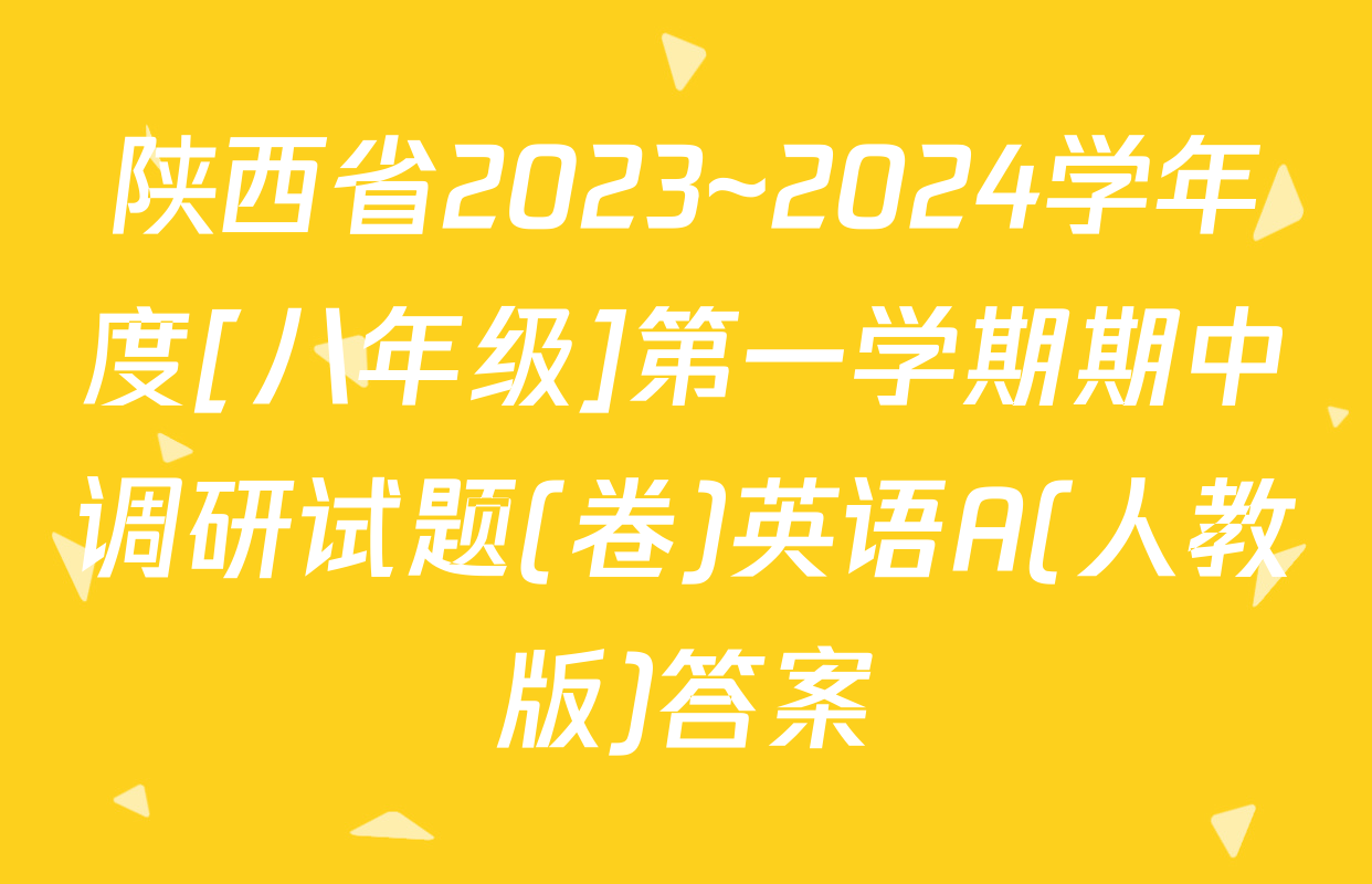 陕西省2023~2024学年度[八年级]第一学期期中调研试题(卷)英语A(人教版)答案