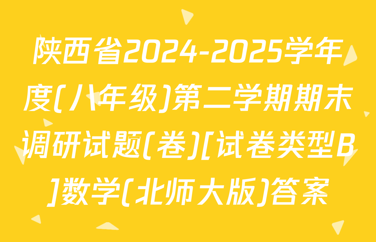 陕西省2024-2025学年度(八年级)第二学期期末调研试题(卷)[试卷类型B]数学(北师大版)答案
