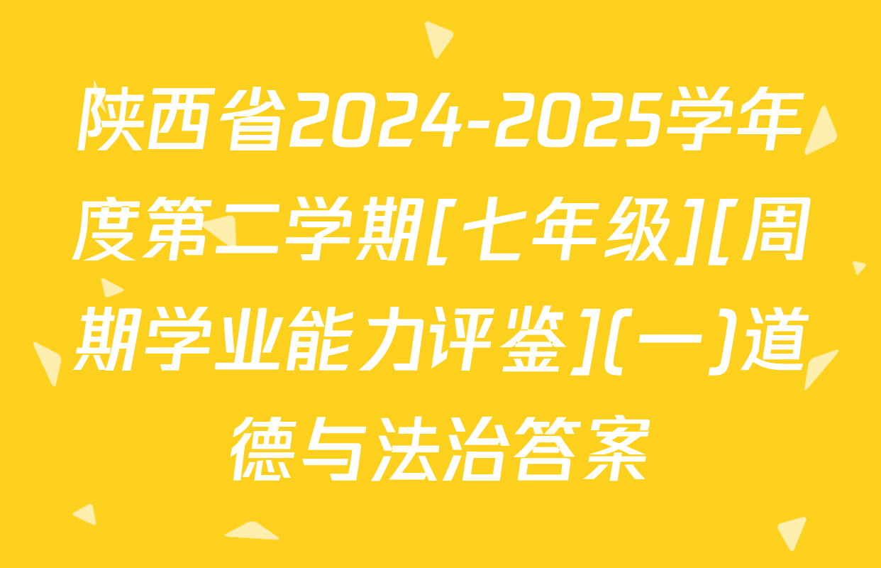 陕西省2024-2025学年度第二学期[七年级][周期学业能力评鉴](一)道德与法治答案
