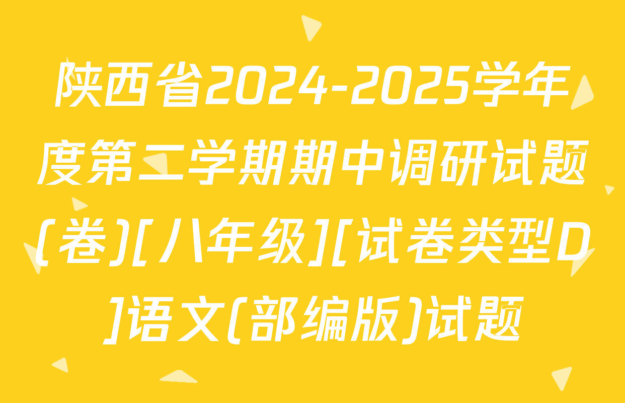 陕西省2024-2025学年度第二学期期中调研试题(卷)[八年级][试卷类型D]语文(部编版)试题