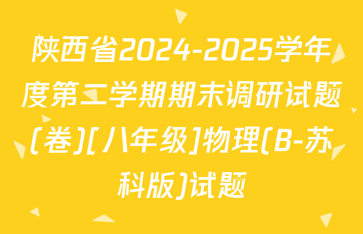 陕西省2024-2025学年度第二学期期末调研试题(卷)[八年级]物理(B-苏科版)试题