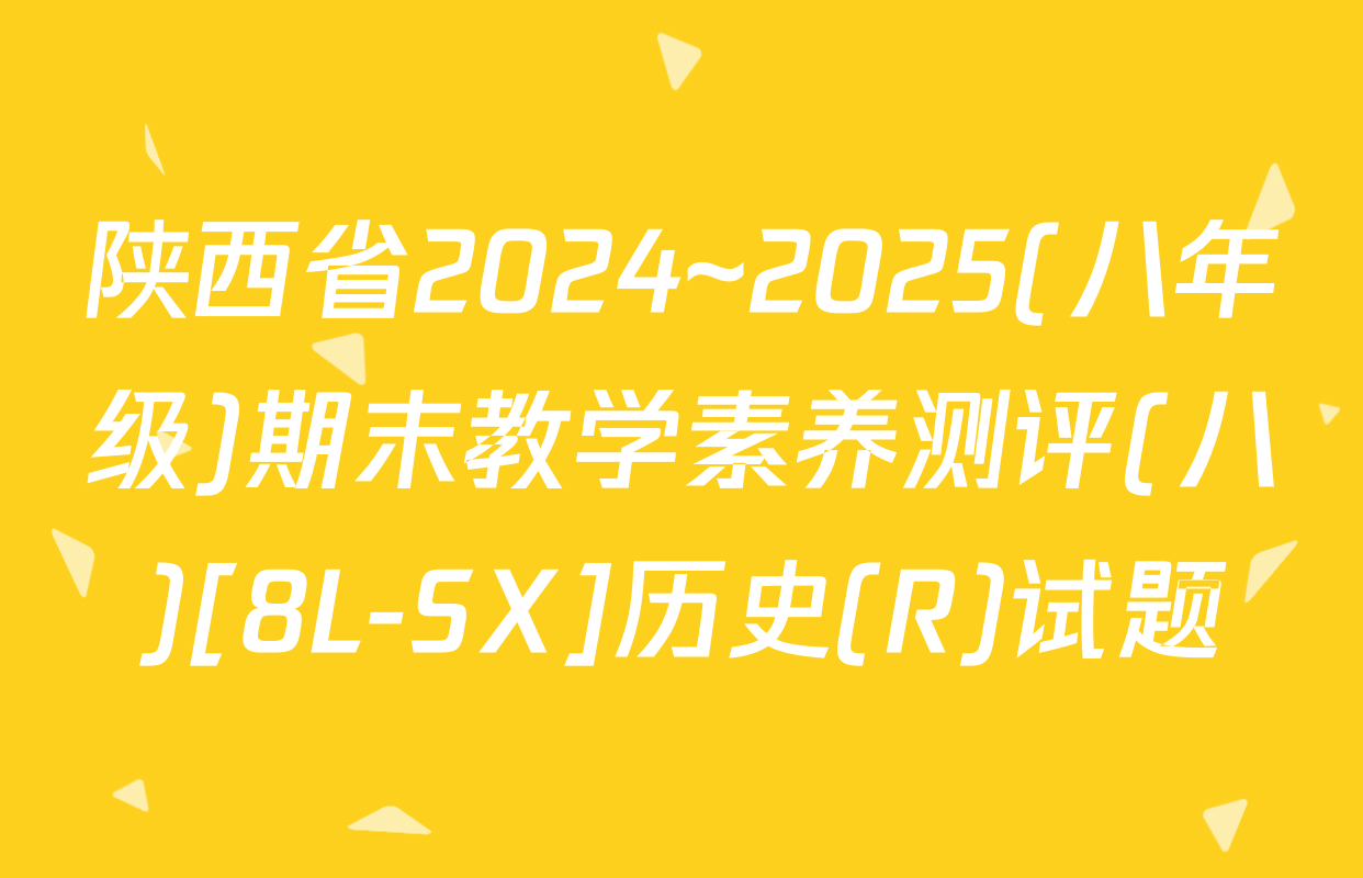 陕西省2024~2025(八年级)期末教学素养测评(八)[8L-SX]历史(R)试题