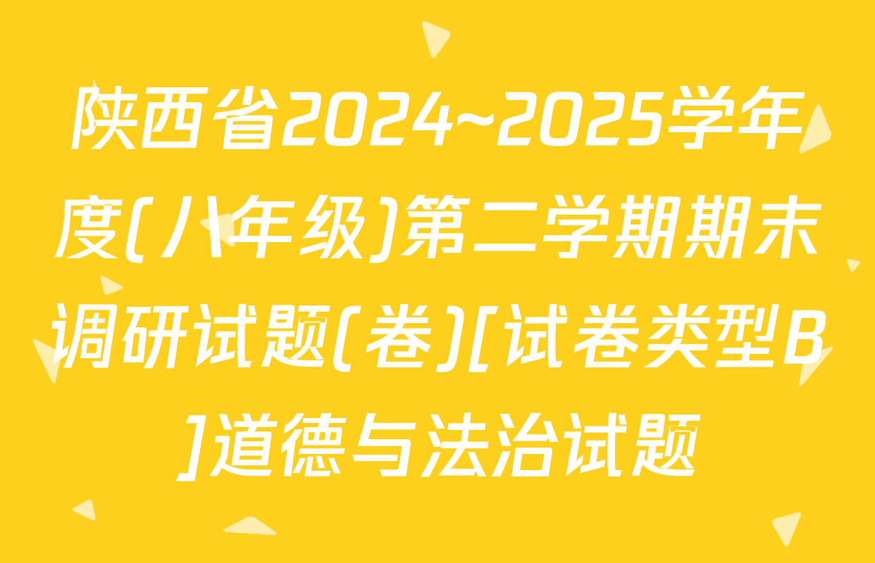 陕西省2024~2025学年度(八年级)第二学期期末调研试题(卷)[试卷类型B]道德与法治试题