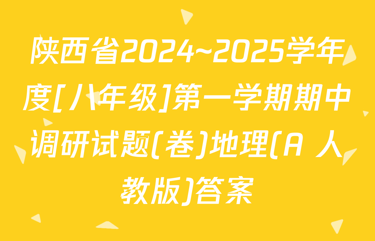 陕西省2024~2025学年度[八年级]第一学期期中调研试题(卷)地理(A 人教版)答案